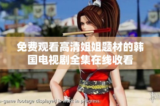 免费观看高清姐姐题材的韩国电视剧全集在线收看