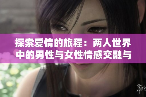 探索爱情的旅程：两人世界中的男性与女性情感交融与成长