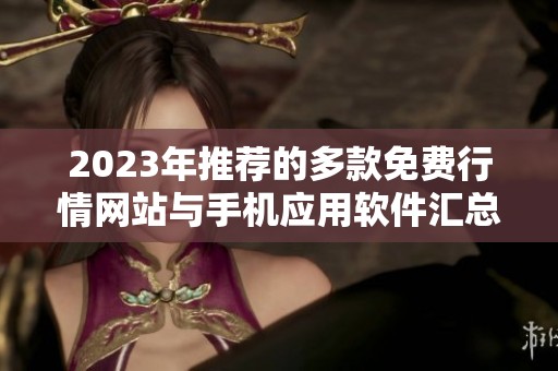 2023年推荐的多款免费行情网站与手机应用软件汇总分享