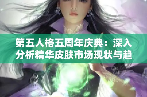 第五人格五周年庆典：深入分析精华皮肤市场现状与趋势