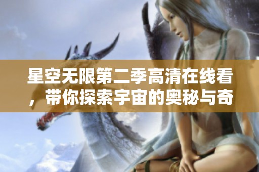 星空无限第二季高清在线看，带你探索宇宙的奥秘与奇幻之旅