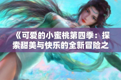 《可爱的小蜜桃第四季：探索甜美与快乐的全新冒险之旅》
