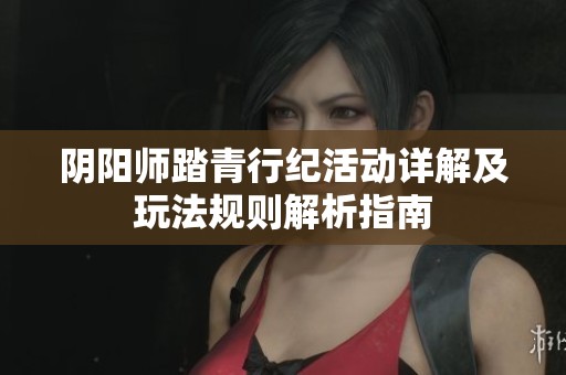 阴阳师踏青行纪活动详解及玩法规则解析指南