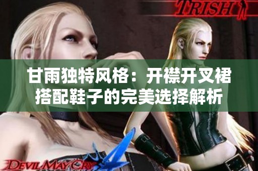 甘雨独特风格：开襟开叉裙搭配鞋子的完美选择解析
