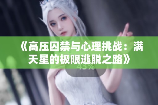 《高压囚禁与心理挑战：满天星的极限逃脱之路》