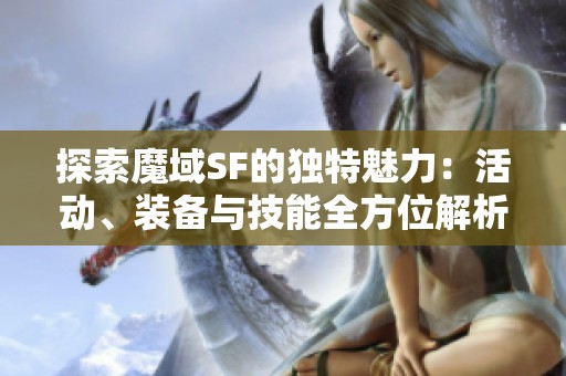 探索魔域SF的独特魅力：活动、装备与技能全方位解析