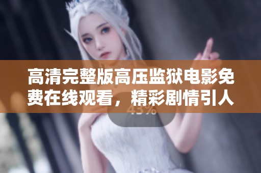 高清完整版高压监狱电影免费在线观看，精彩剧情引人入胜不容错过