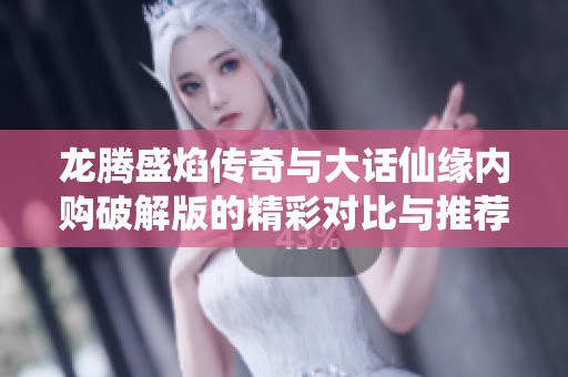龙腾盛焰传奇与大话仙缘内购破解版的精彩对比与推荐分析