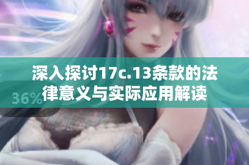 深入探讨17c.13条款的法律意义与实际应用解读