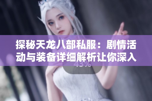 探秘天龙八部私服：剧情活动与装备详细解析让你深入了解