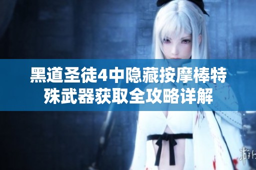 黑道圣徒4中隐藏按摩棒特殊武器获取全攻略详解