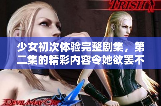 少女初次体验完整剧集，第二集的精彩内容令她欲罢不能