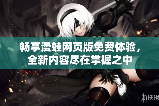 畅享漫蛙网页版免费体验，全新内容尽在掌握之中