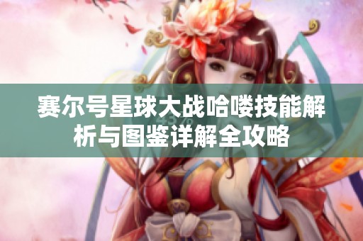 赛尔号星球大战哈喽技能解析与图鉴详解全攻略