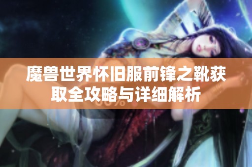 魔兽世界怀旧服前锋之靴获取全攻略与详细解析