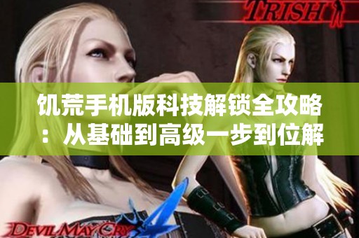饥荒手机版科技解锁全攻略：从基础到高级一步到位解析