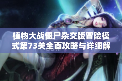 植物大战僵尸杂交版冒险模式第73关全面攻略与详细解析