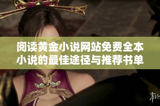 阅读黄金小说网站免费全本小说的最佳途径与推荐书单分享