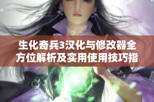 生化奇兵3汉化与修改器全方位解析及实用使用技巧指南