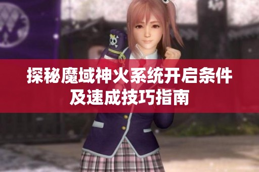 探秘魔域神火系统开启条件及速成技巧指南