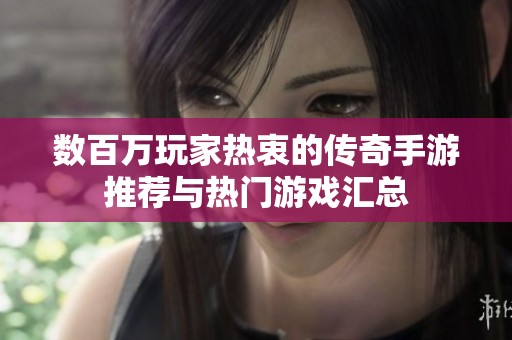 数百万玩家热衷的传奇手游推荐与热门游戏汇总