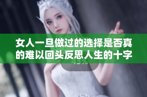 女人一旦做过的选择是否真的难以回头反思人生的十字路口