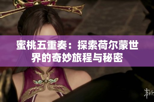 蜜桃五重奏：探索荷尔蒙世界的奇妙旅程与秘密