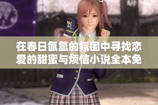在春日氤氲的氛围中寻找恋爱的甜蜜与烦恼小说全本免费阅读