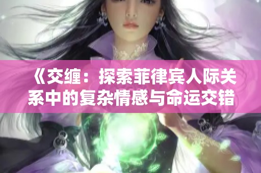 《交缠：探索菲律宾人际关系中的复杂情感与命运交错》