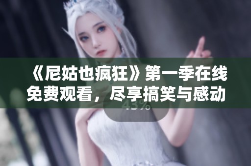《尼姑也疯狂》第一季在线免费观看，尽享搞笑与感动的精彩故事