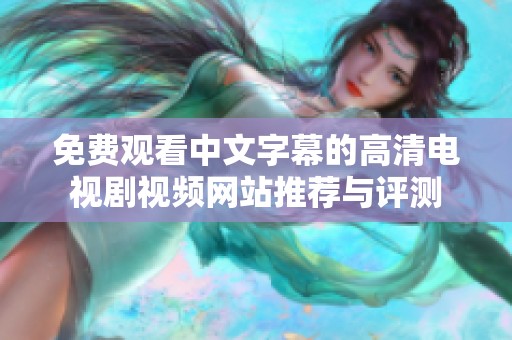 免费观看中文字幕的高清电视剧视频网站推荐与评测