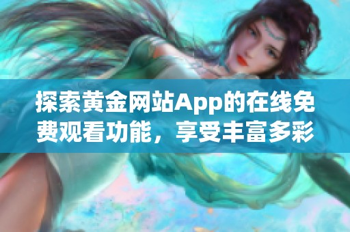 探索黄金网站App的在线免费观看功能，享受丰富多彩的视频体验