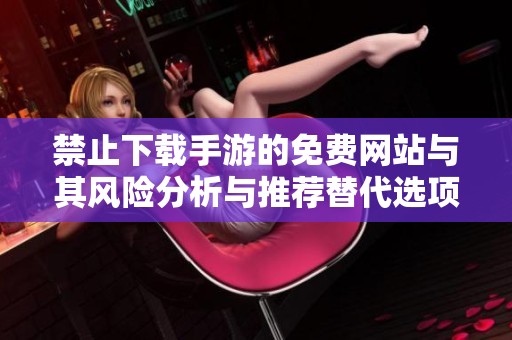 禁止下载手游的免费网站与其风险分析与推荐替代选项