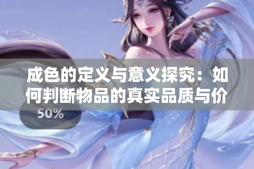 成色的定义与意义探究：如何判断物品的真实品质与价值