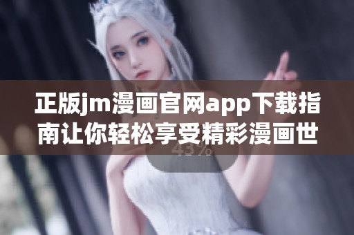正版jm漫画官网app下载指南让你轻松享受精彩漫画世界
