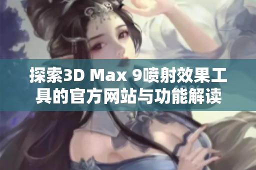 探索3D Max 9喷射效果工具的官方网站与功能解读