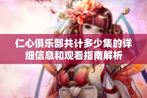 仁心俱乐部共计多少集的详细信息和观看指南解析