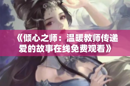 《倾心之师：温暖教师传递爱的故事在线免费观看》