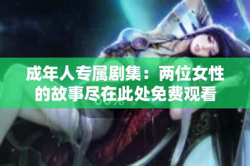 成年人专属剧集：两位女性的故事尽在此处免费观看