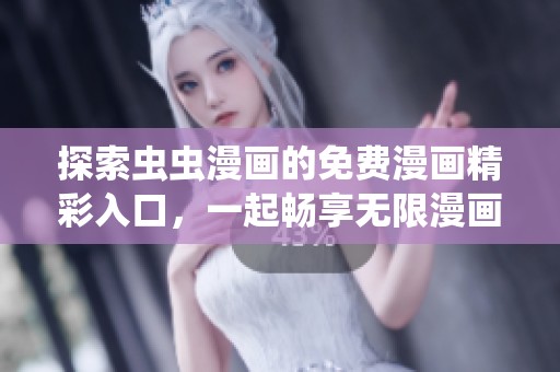 探索虫虫漫画的免费漫画精彩入口，一起畅享无限漫画乐趣！