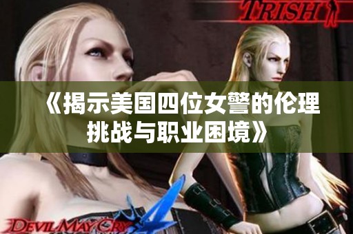 《揭示美国四位女警的伦理挑战与职业困境》