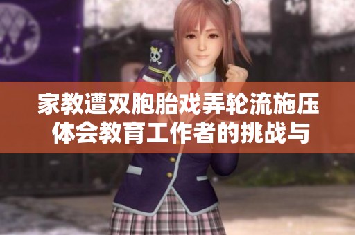 家教遭双胞胎戏弄轮流施压 体会教育工作者的挑战与辛酸