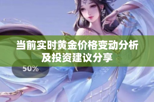 当前实时黄金价格变动分析及投资建议分享