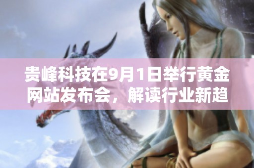 贵峰科技在9月1日举行黄金网站发布会，解读行业新趋势与投资机会