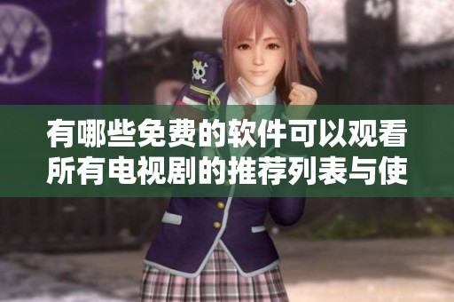 有哪些免费的软件可以观看所有电视剧的推荐列表与使用指南