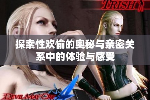 探索性欢愉的奥秘与亲密关系中的体验与感受