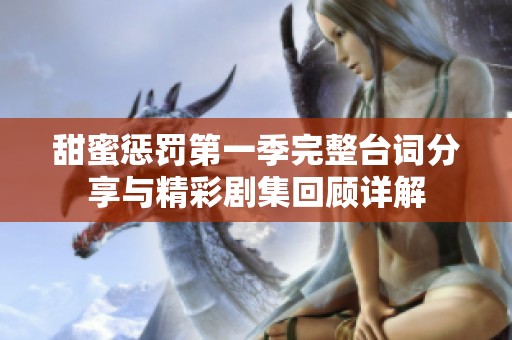 甜蜜惩罚第一季完整台词分享与精彩剧集回顾详解