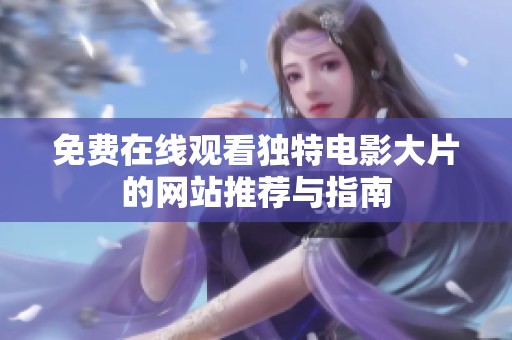 免费在线观看独特电影大片的网站推荐与指南
