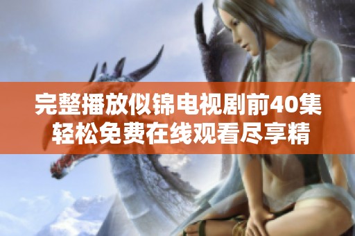 完整播放似锦电视剧前40集 轻松免费在线观看尽享精彩剧情
