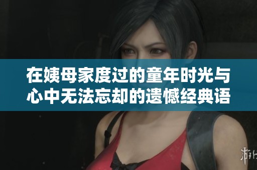 在姨母家度过的童年时光与心中无法忘却的遗憾经典语录